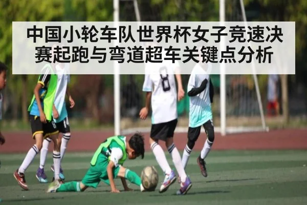 中国小轮车队世界杯女子竞速决赛起跑与弯道超车关键点分析